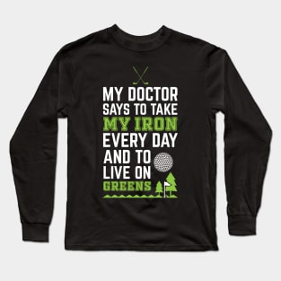 My Doctor Told Me Take Iron Everyday To Live On Green Golf Long Sleeve T-Shirt